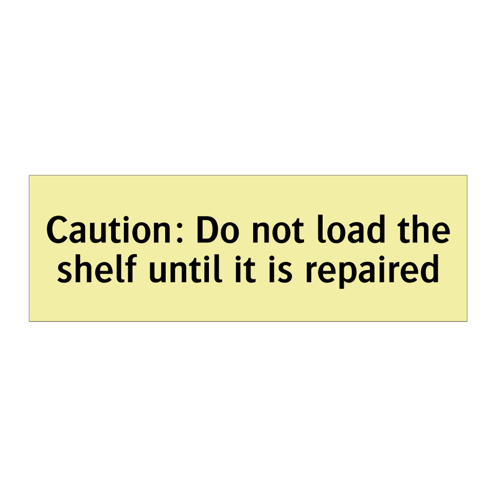 Caution: Do not load the shelf until it is repaired