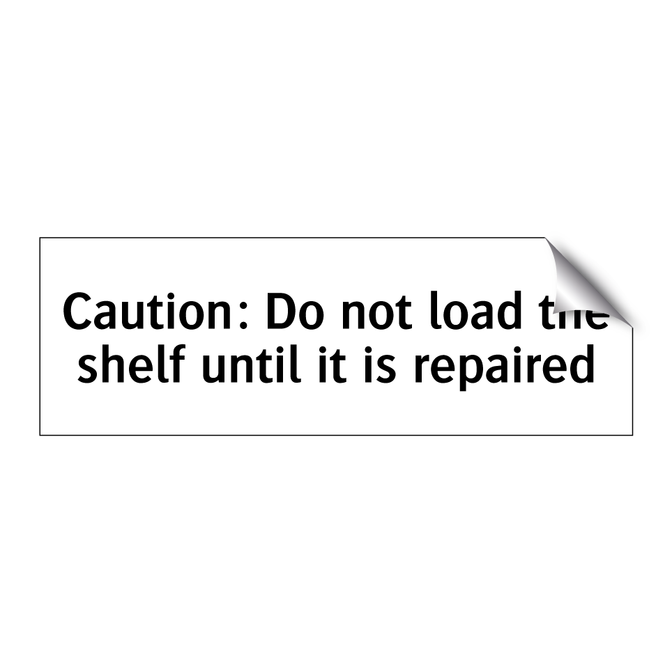 Caution: Do not load the shelf until it is repaired