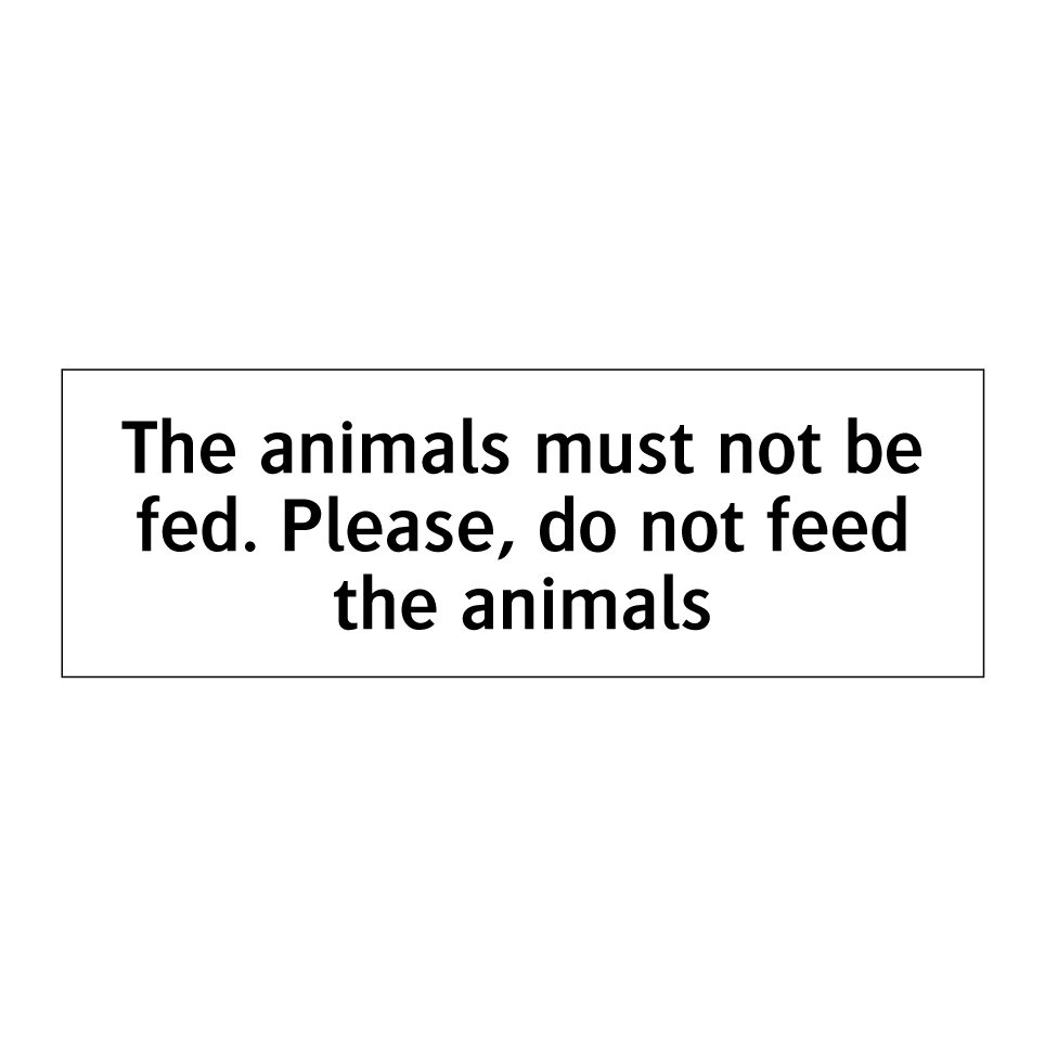 The animals must not be fed. Please, do not feed the animals