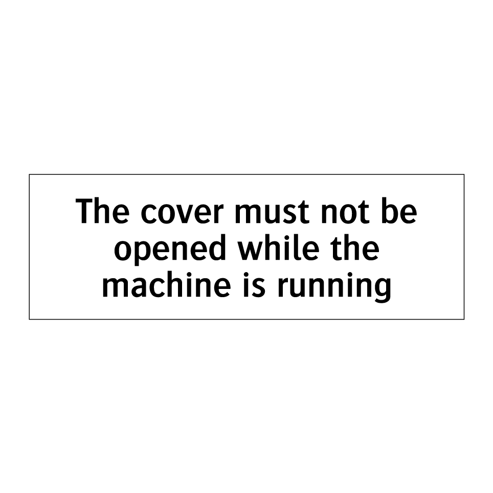 The cover must not be opened while the machine is running