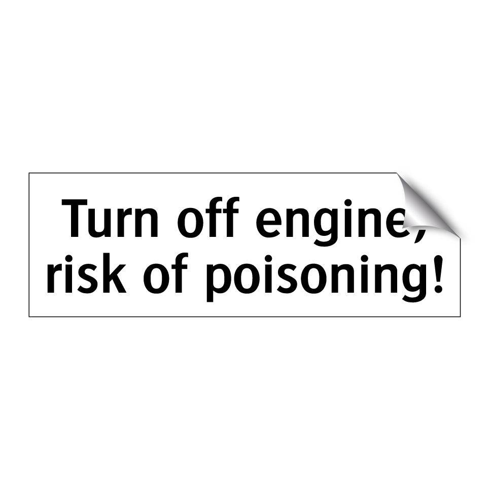 Turn off engine, risk of poisoning!