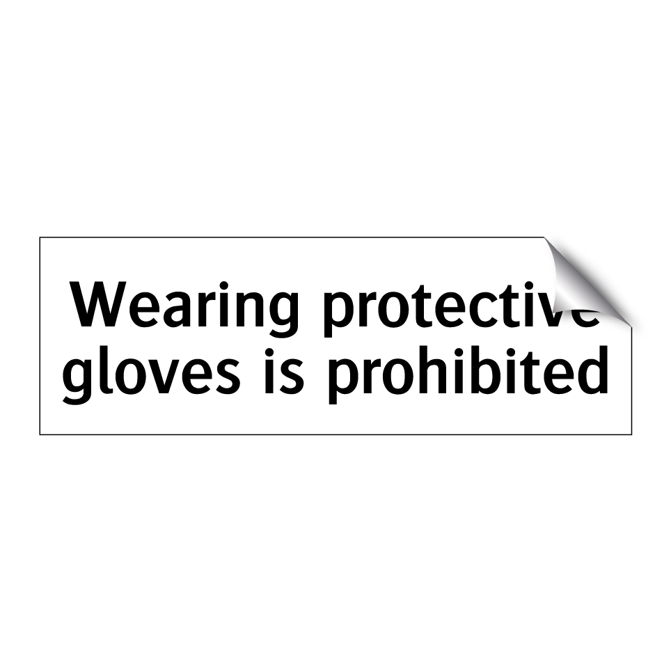 Wearing protective gloves is prohibited