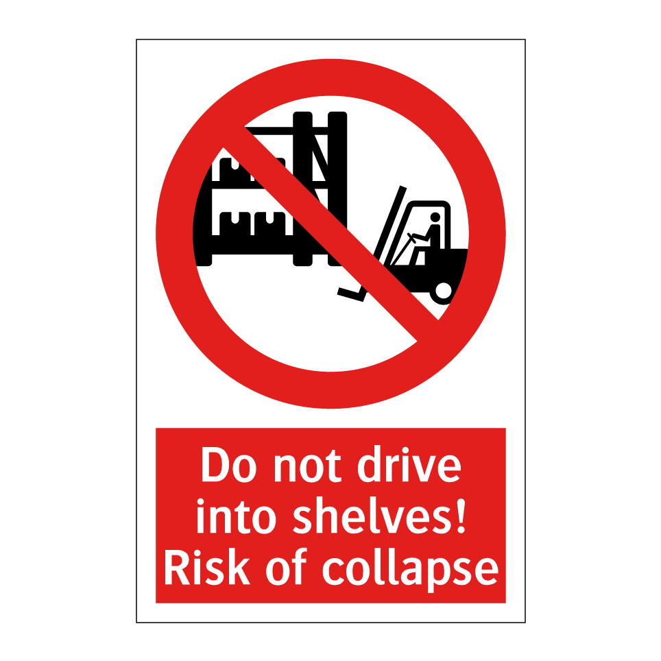 Do not drive into shelves! Risk of collapse