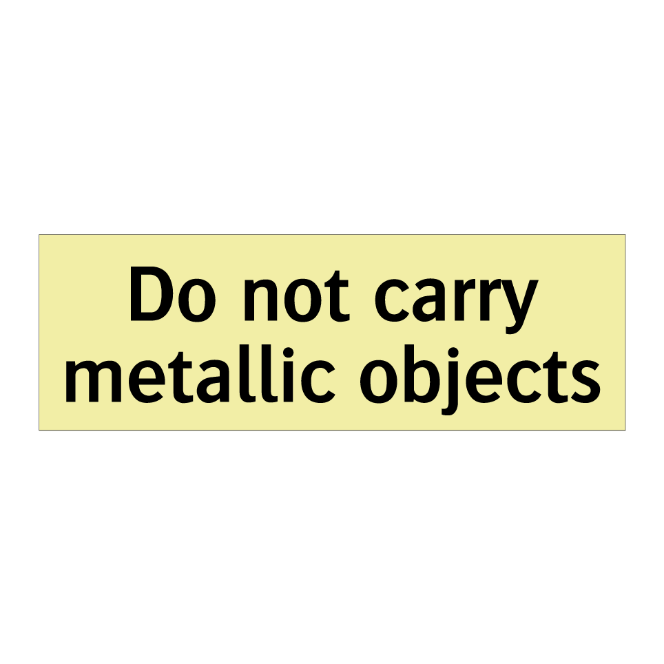 Do not carry metallic objects
