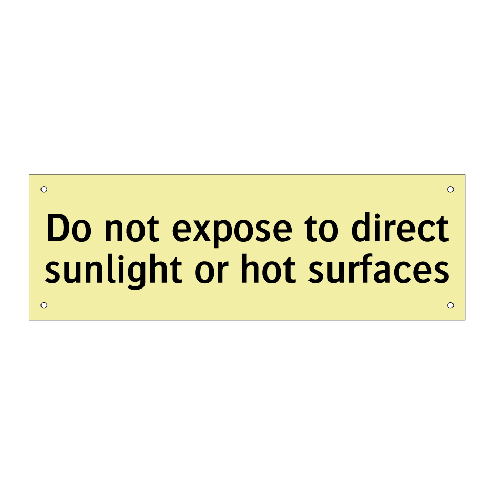 Do not expose to direct sunlight or hot surfaces