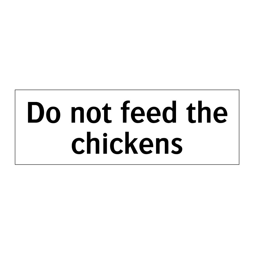 Do not feed the chickens