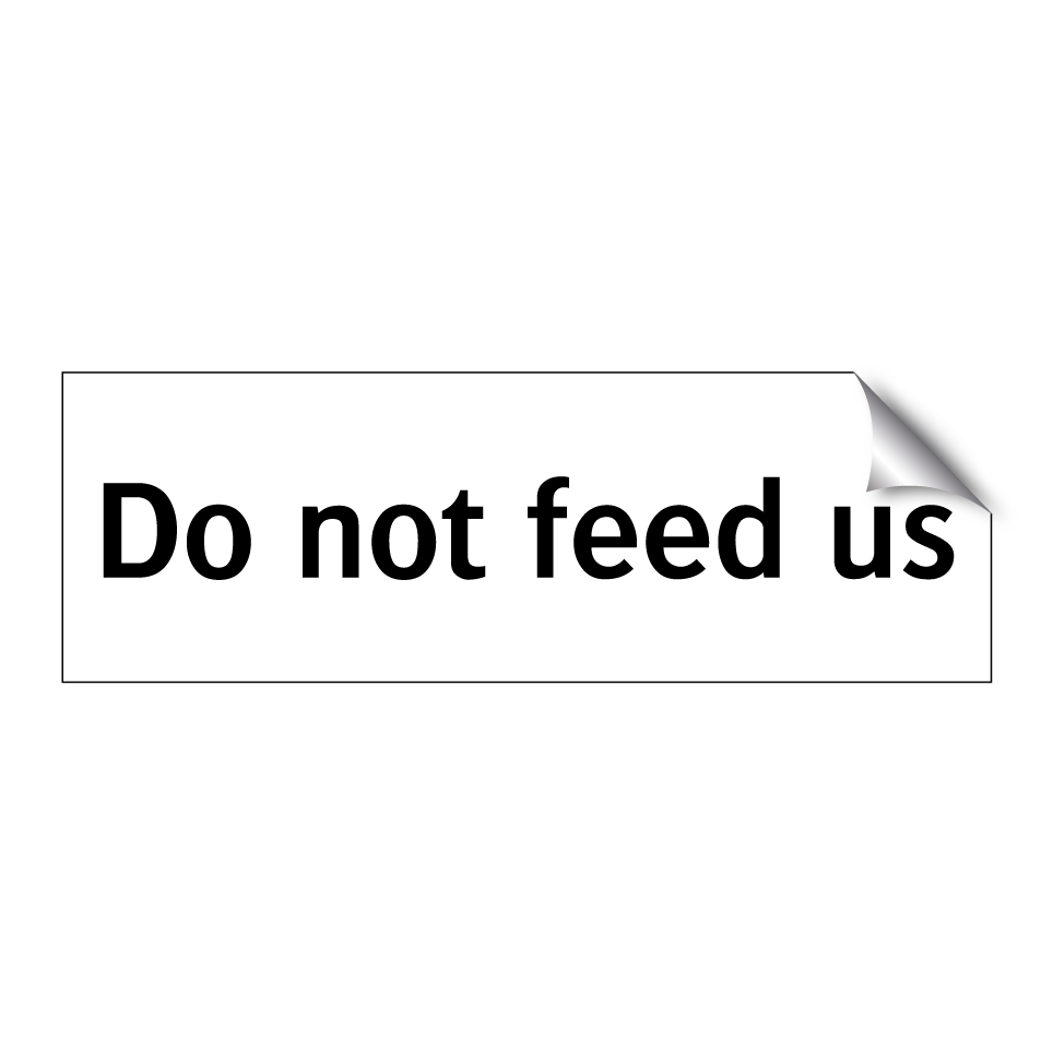 Do not feed us
