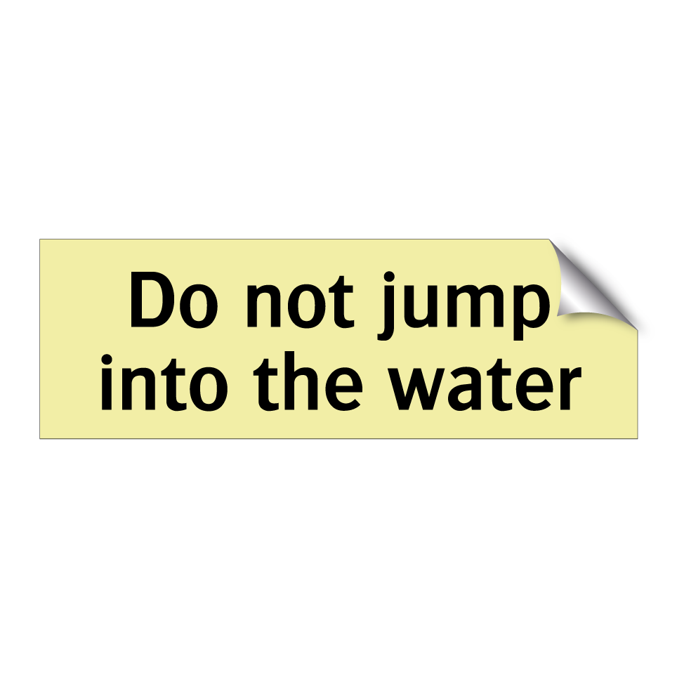 Do not jump into the water