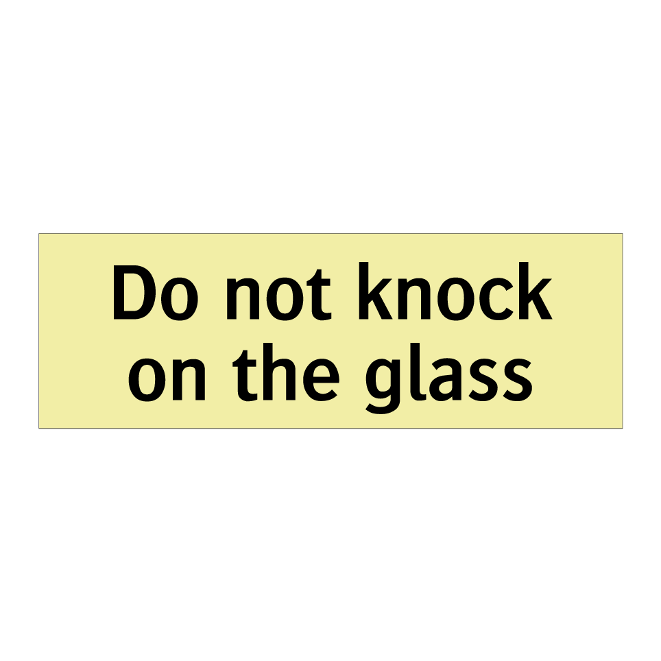 Do not knock on the glass