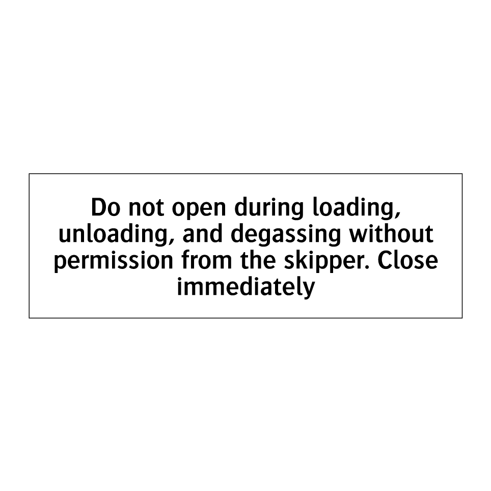 Do not open during loading, unloading, and degassing without permission from the skipper. Close immediately