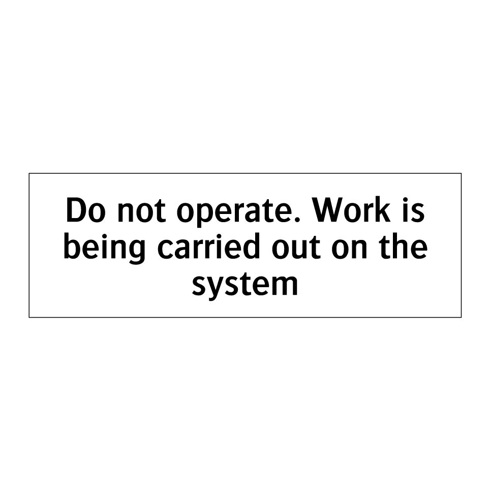 Do not operate. Work is being carried out on the system