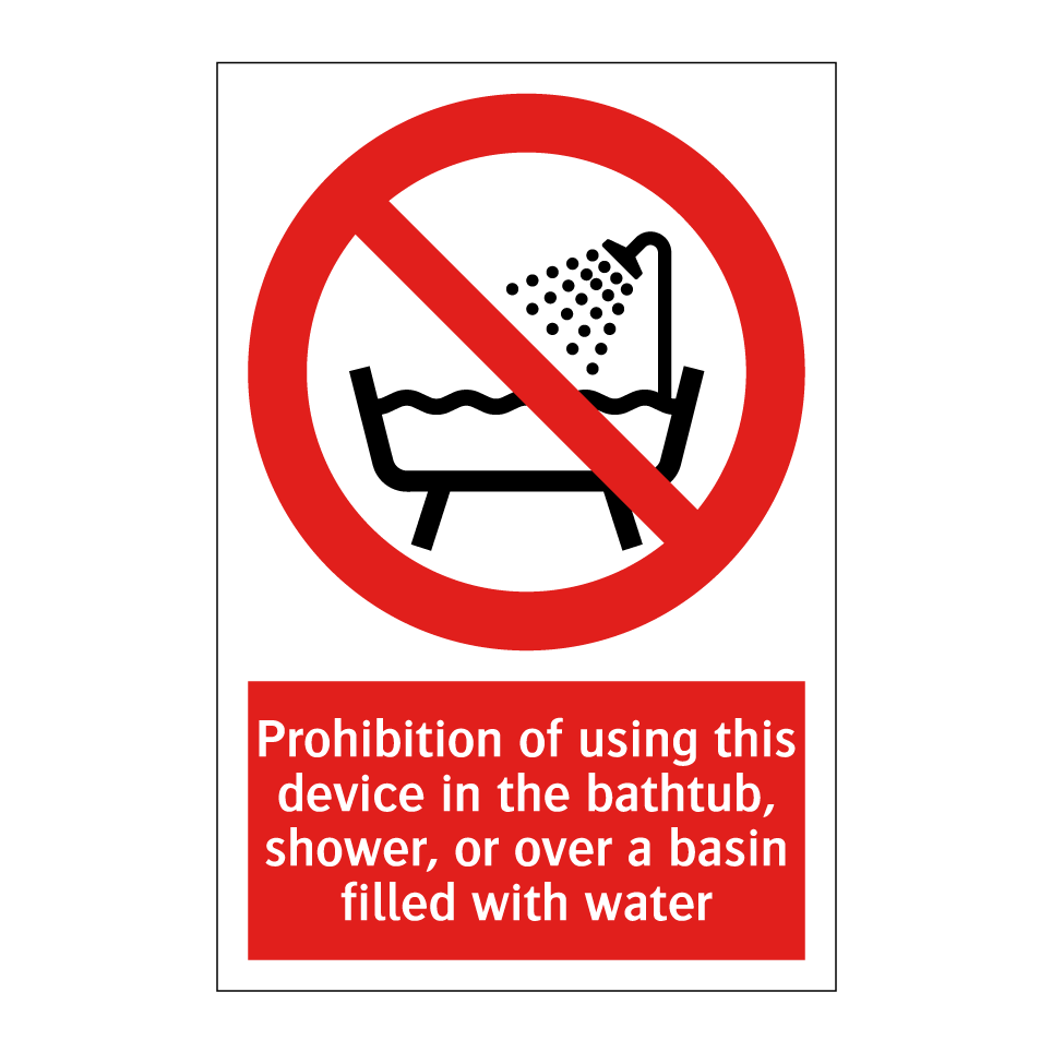 Prohibition of using this device in the bathtub, shower, or over a basin filled with water