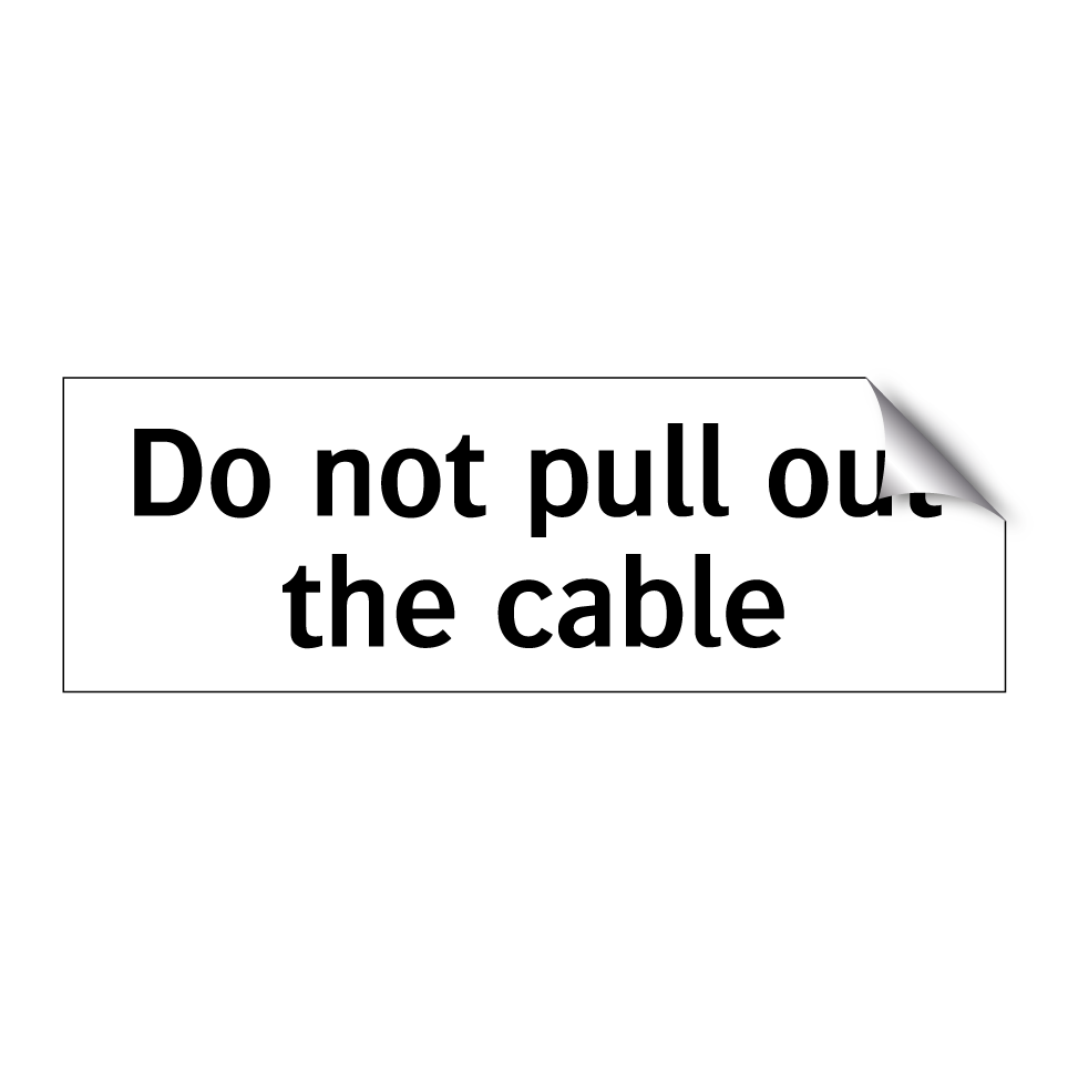 Do not pull out the cable