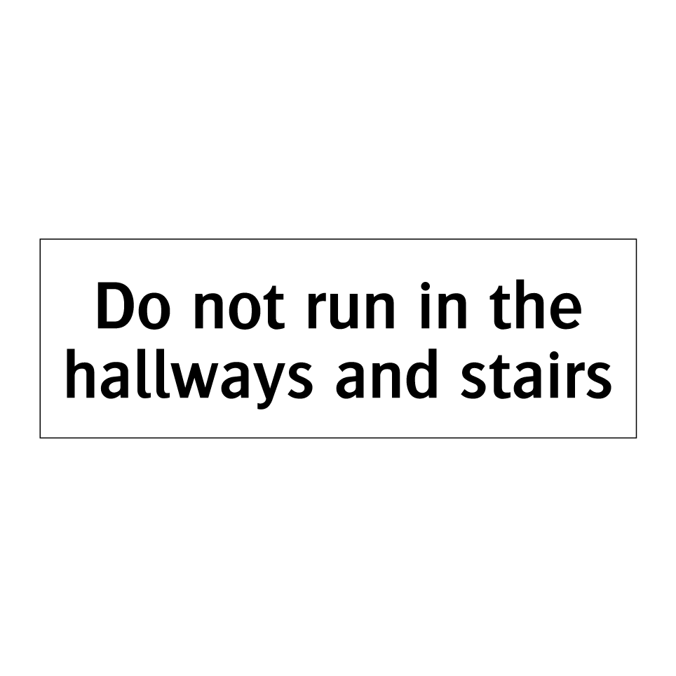 Do not run in the hallways and stairs