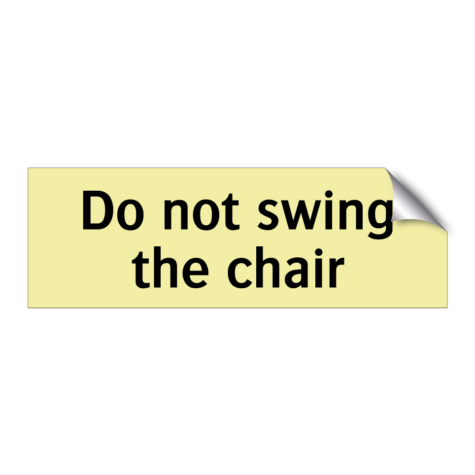 Do not swing the chair