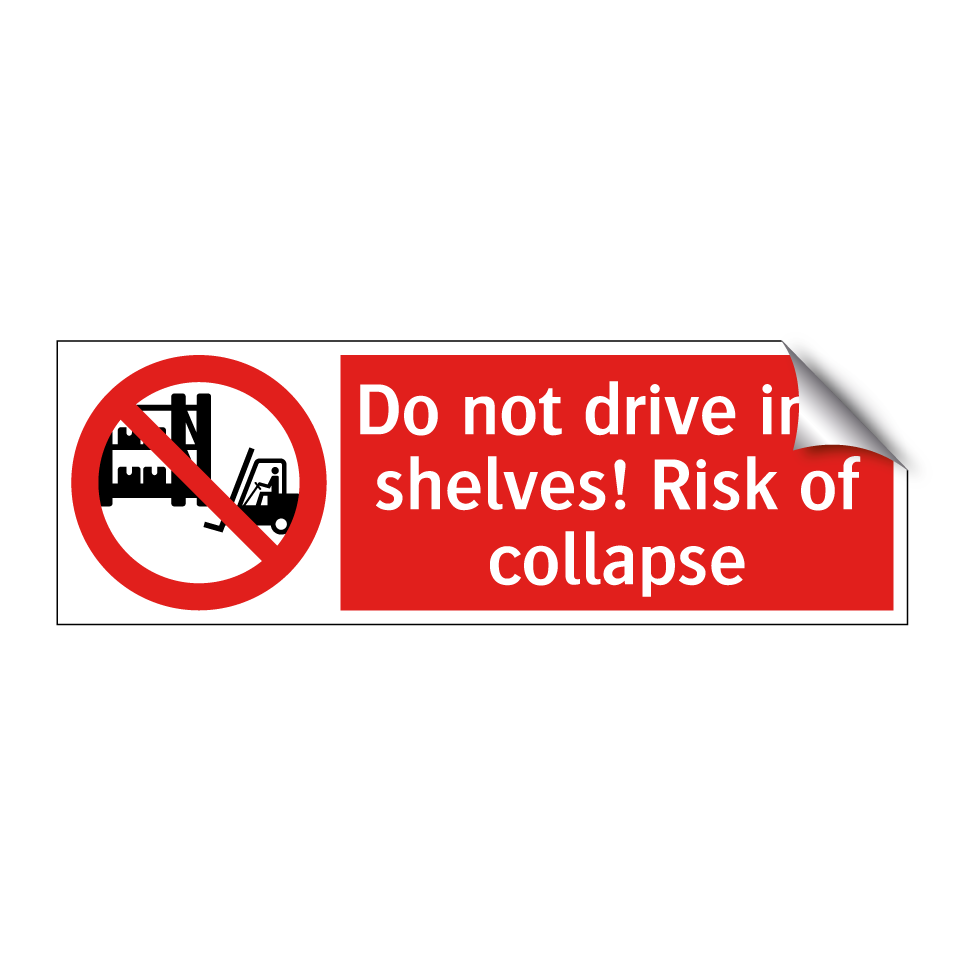 Do not drive into shelves! Risk of collapse