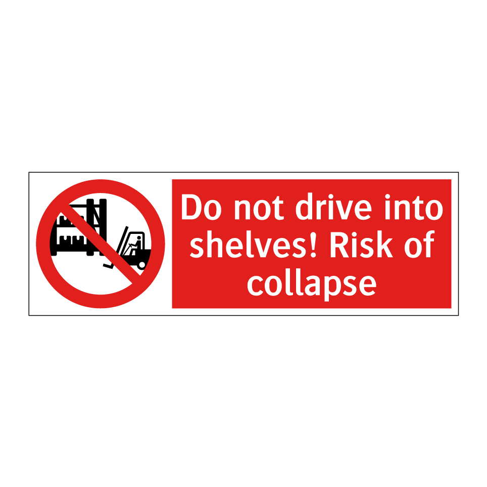 Do not drive into shelves! Risk of collapse