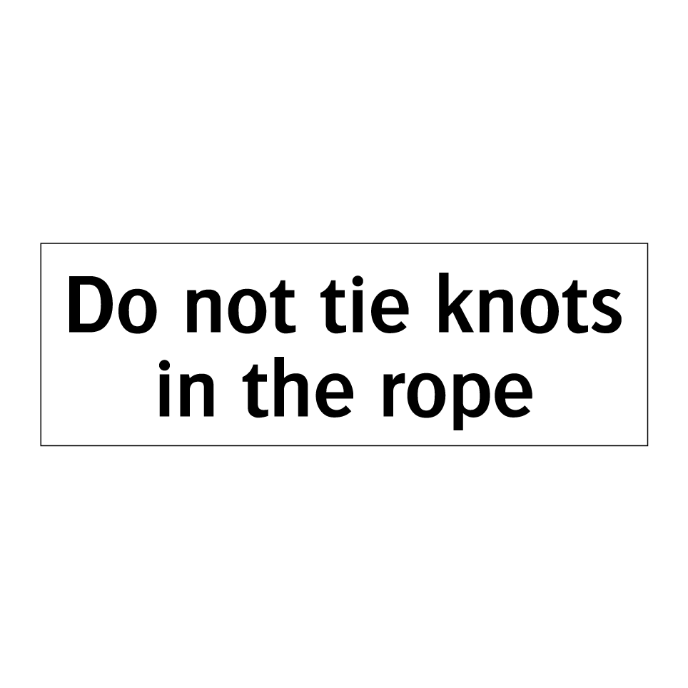 Do not tie knots in the rope