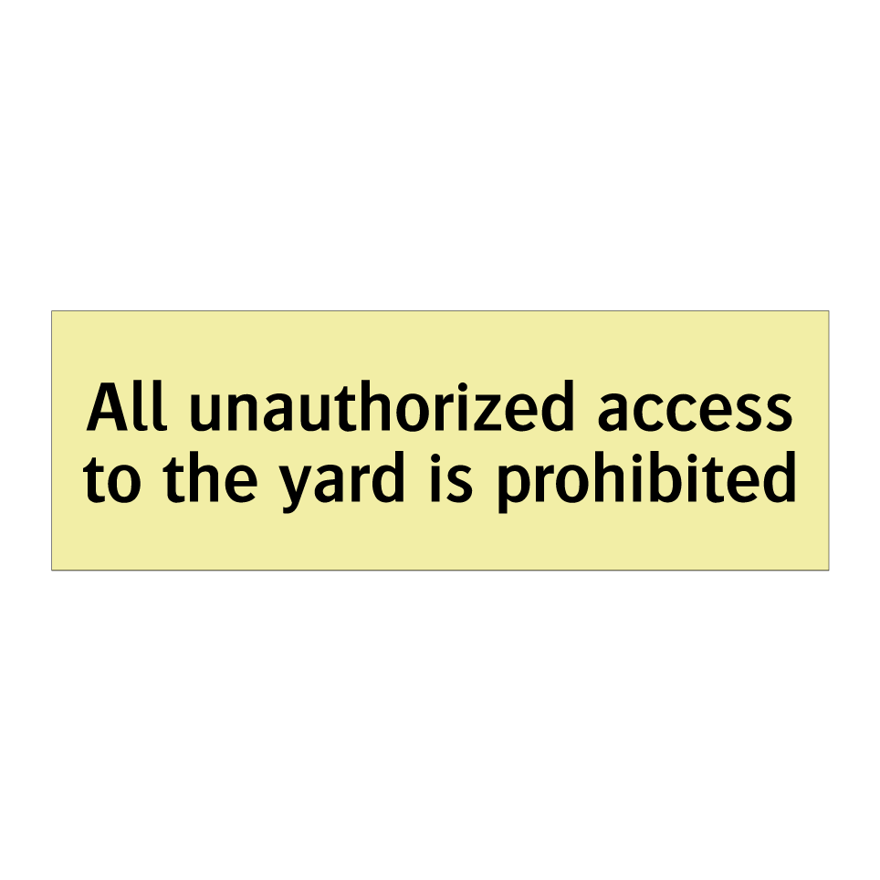 All unauthorized access to the yard is prohibited