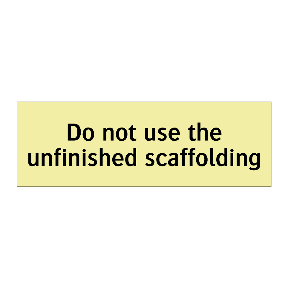 Do not use the unfinished scaffolding