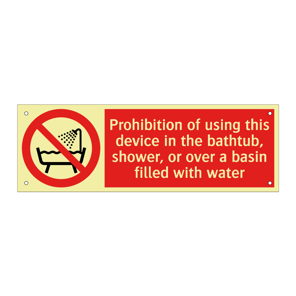 Prohibition of using this device in the bathtub, shower, or over a basin filled with water