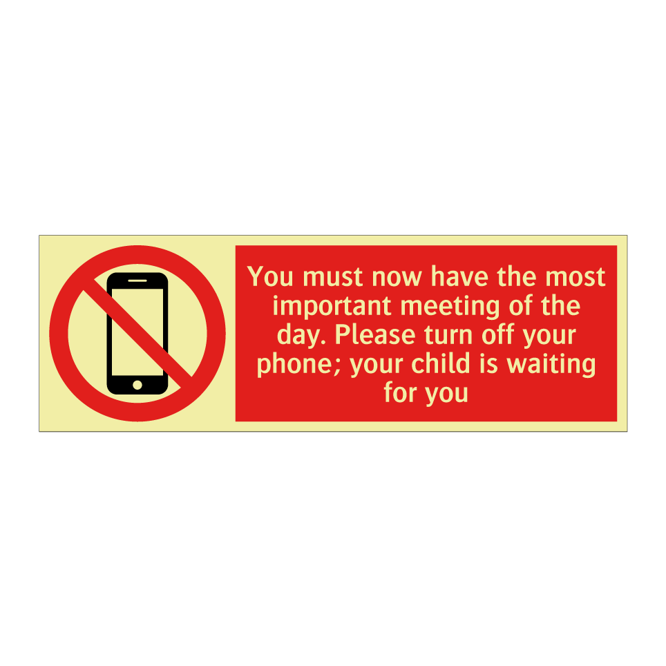 You must now have the most important meeting of the day. Please turn off your phone; your child is waiting for you