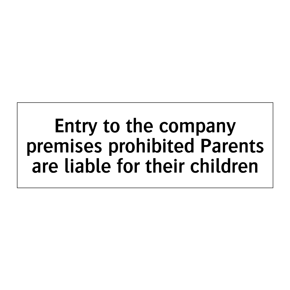 Entry to the company premises prohibited Parents are liable for their children