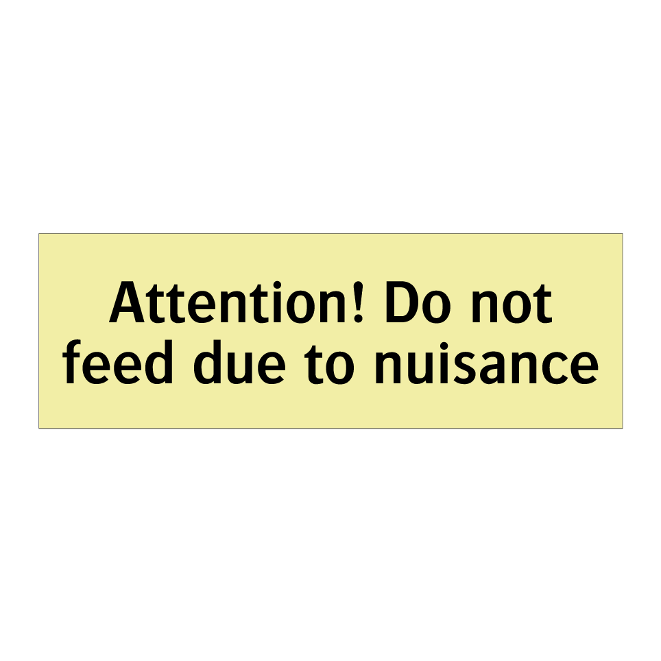 Attention! Do not feed due to nuisance