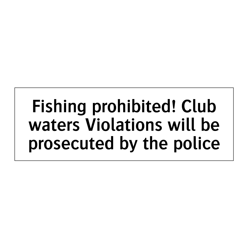 Fishing prohibited! Club waters Violations will be prosecuted by the police