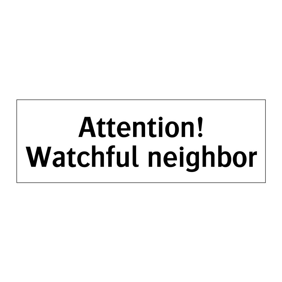 Attention! Watchful neighbor