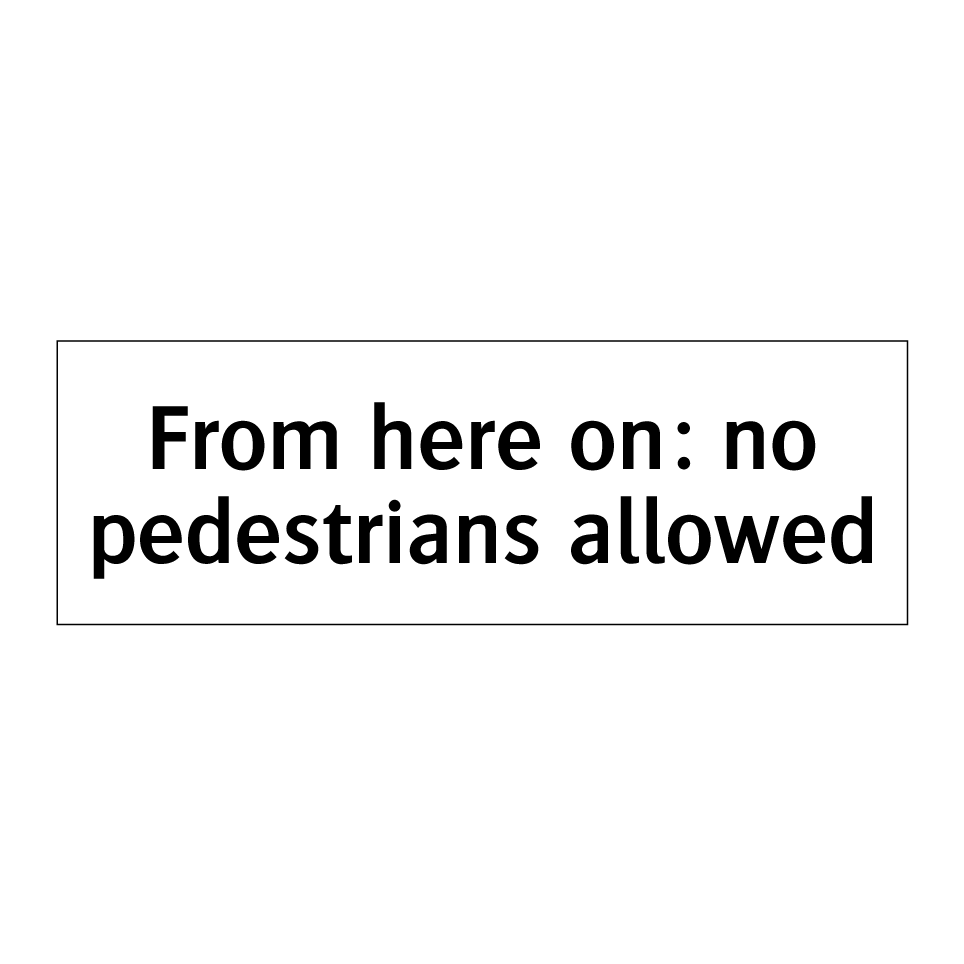 From here on: no pedestrians allowed