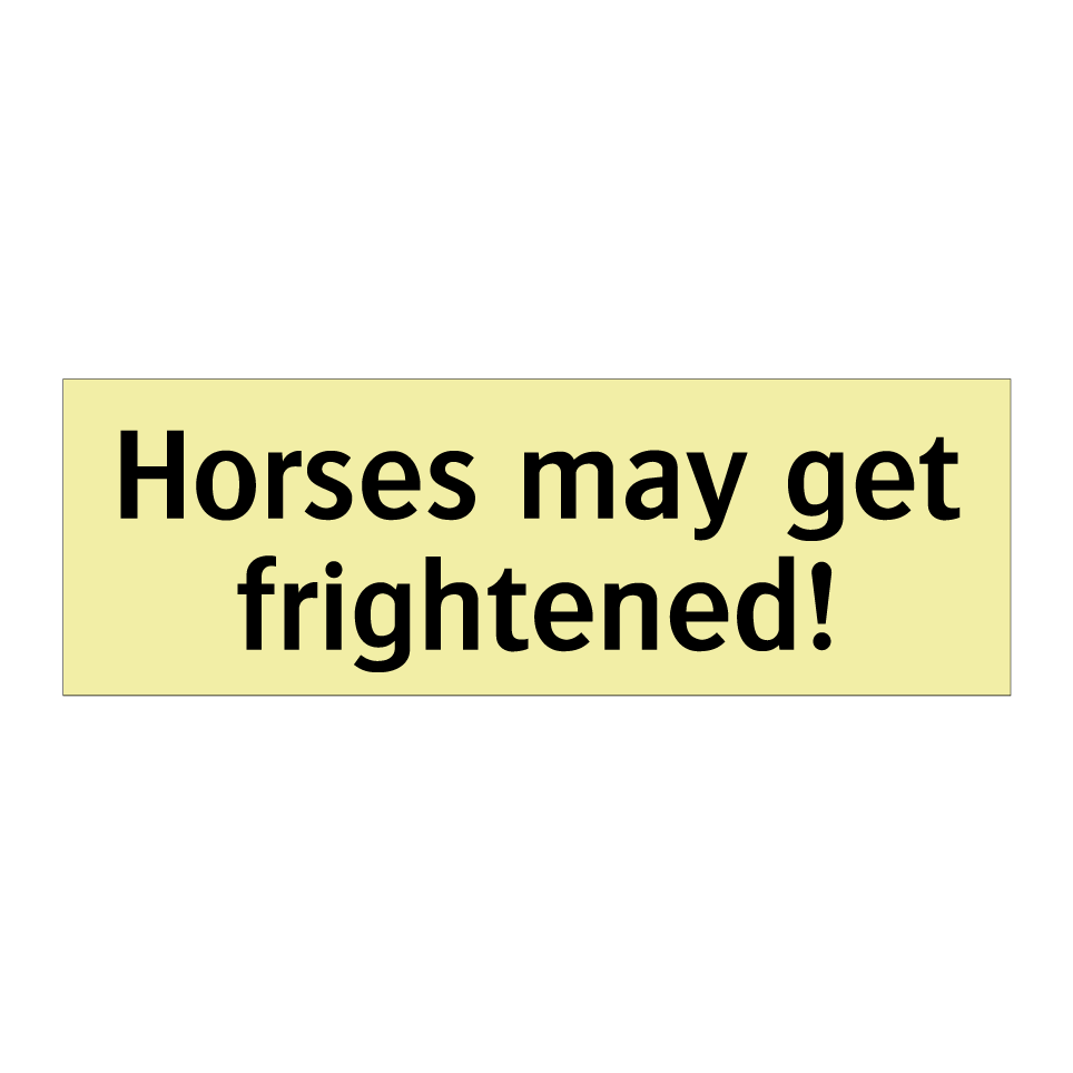 Horses may get frightened!