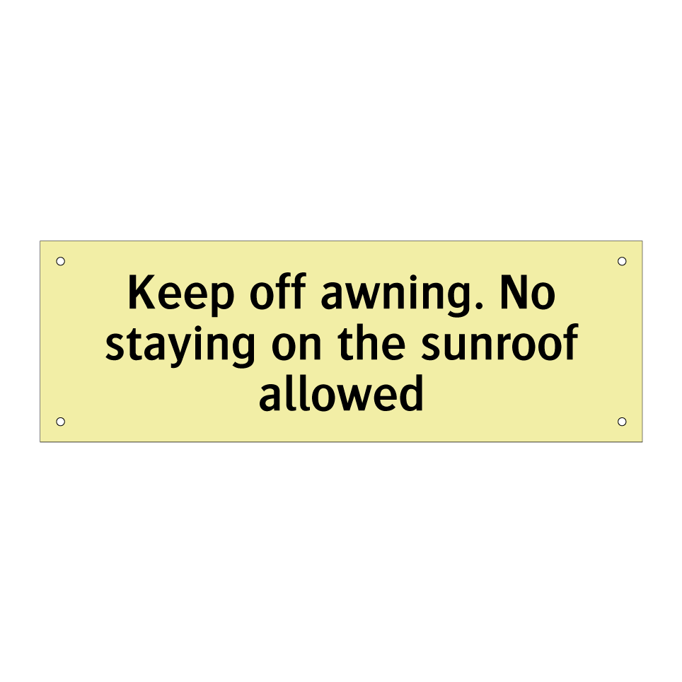 Keep off awning. No staying on the sunroof allowed