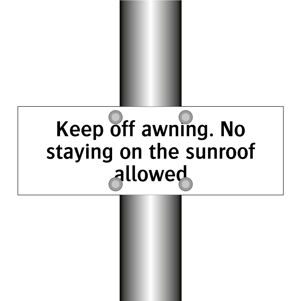 Keep off awning. No staying on the sunroof allowed