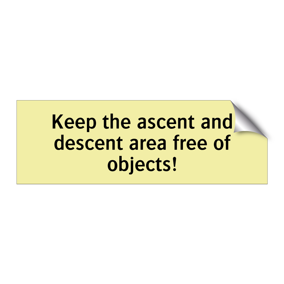 Keep the ascent and descent area free of objects!