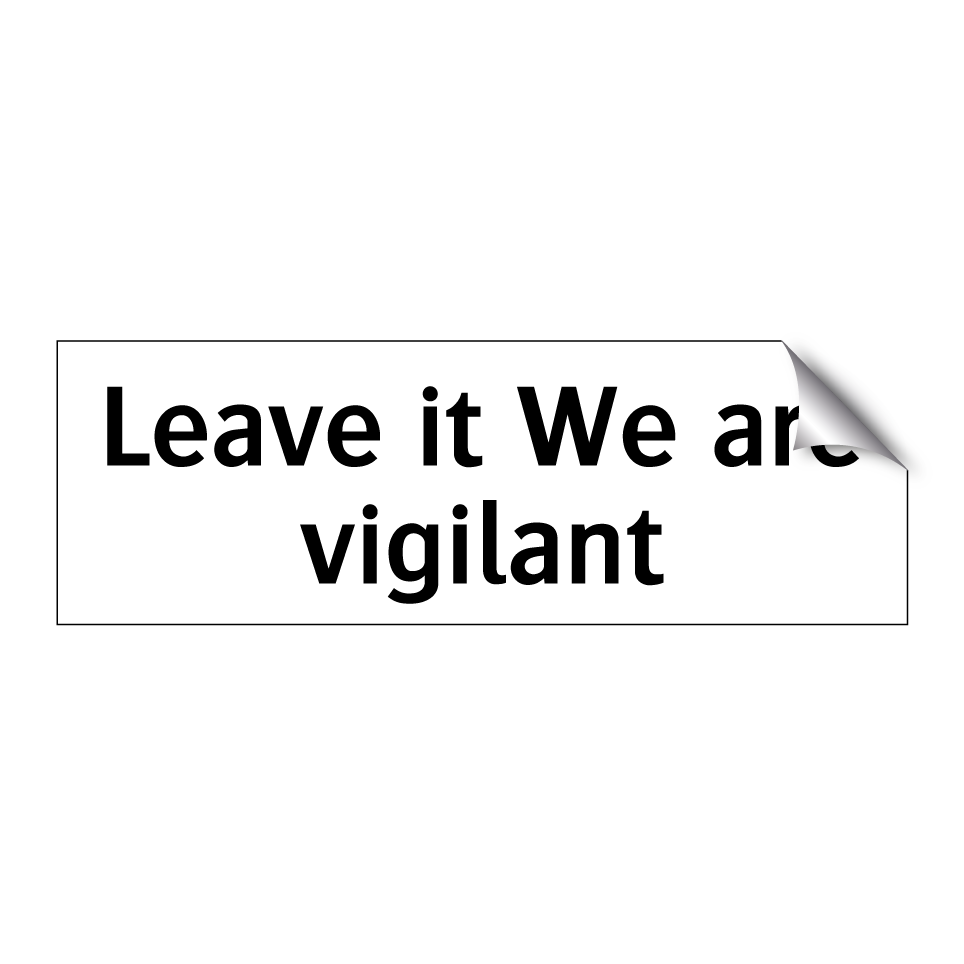 Leave it We are vigilant