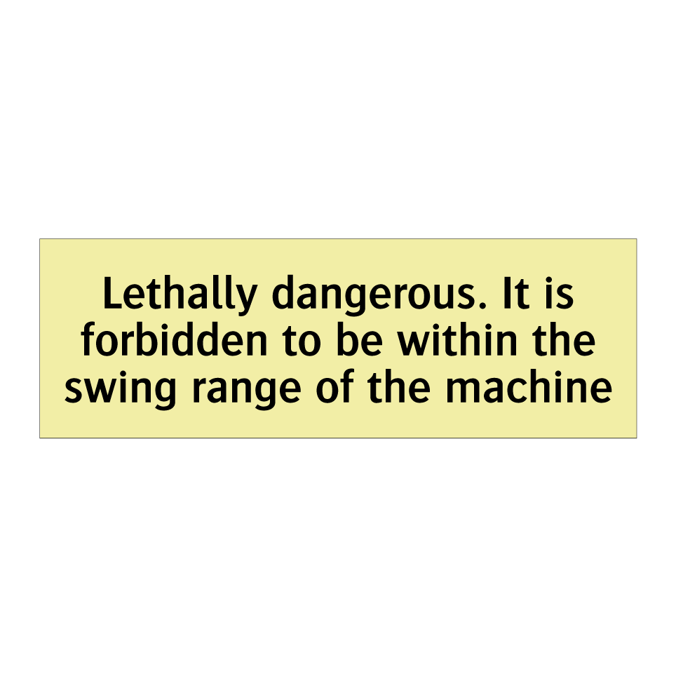Lethally dangerous. It is forbidden to be within the swing range of the machine