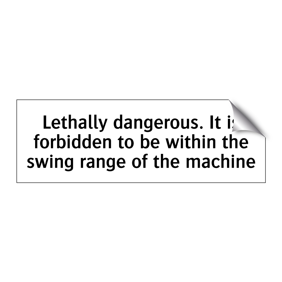 Lethally dangerous. It is forbidden to be within the swing range of the machine