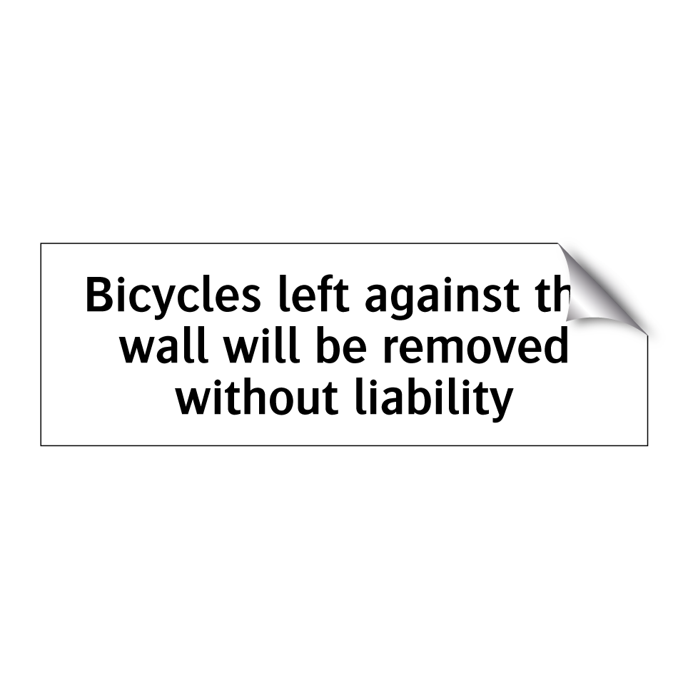 Bicycles left against the wall will be removed without liability