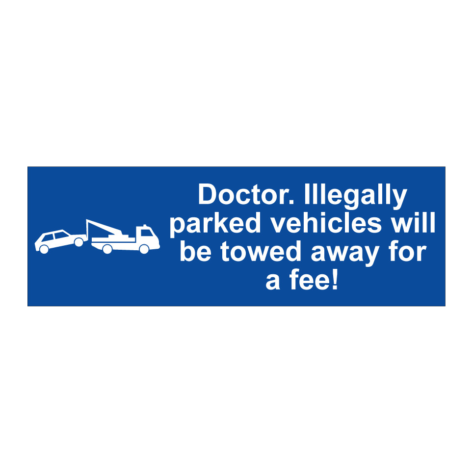 Doctor. Illegally parked vehicles will be towed away for a fee!