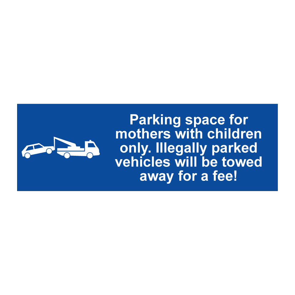 Parking space for mothers with children only. Illegally parked vehicles will be towed away for a fee!