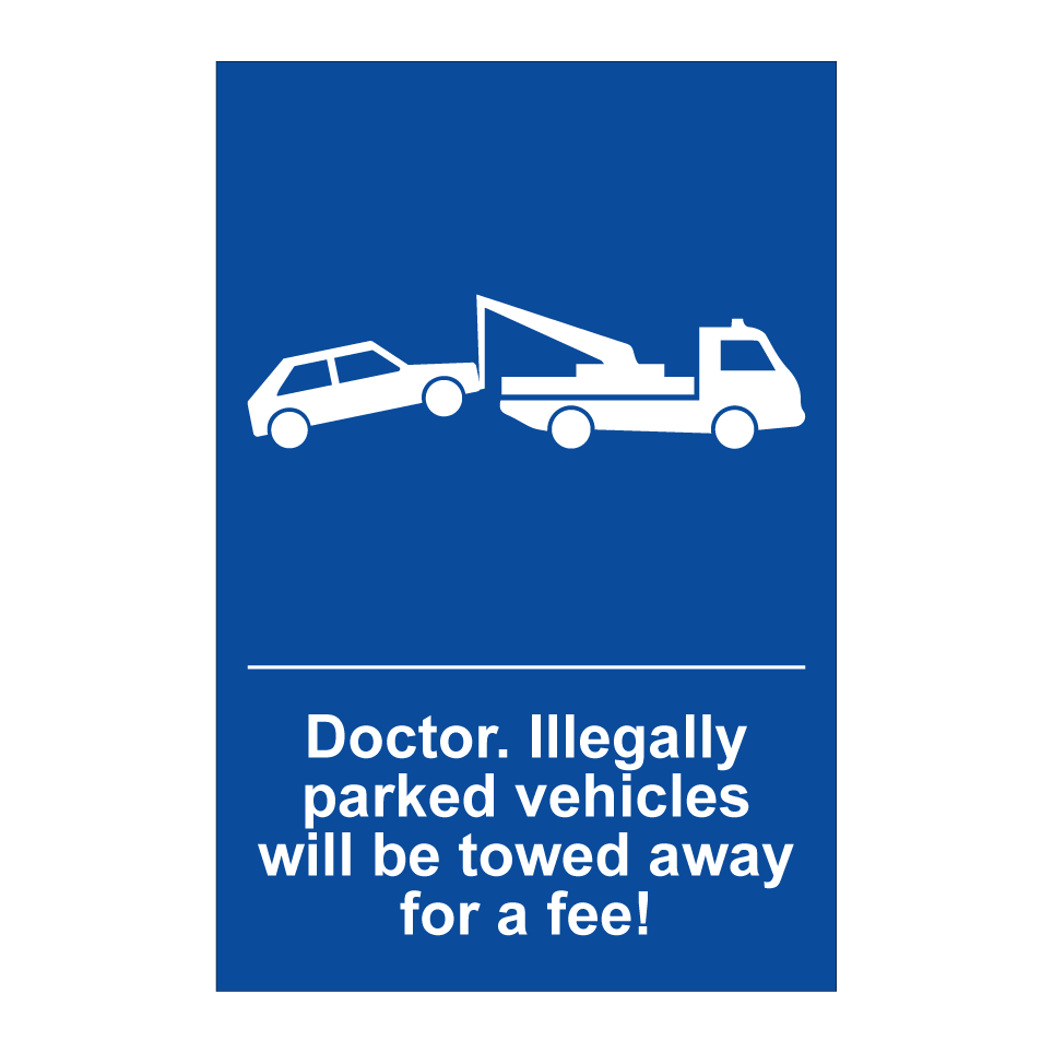 Doctor. Illegally parked vehicles will be towed away for a fee!