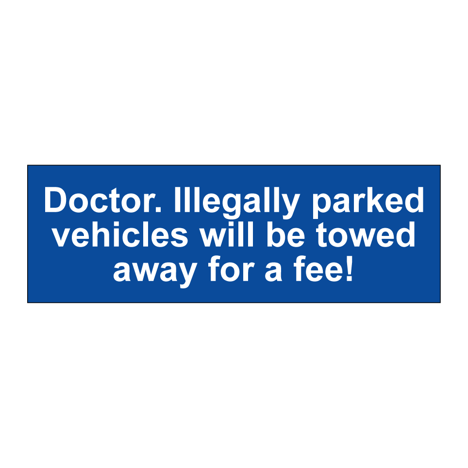 Doctor. Illegally parked vehicles will be towed away for a fee!