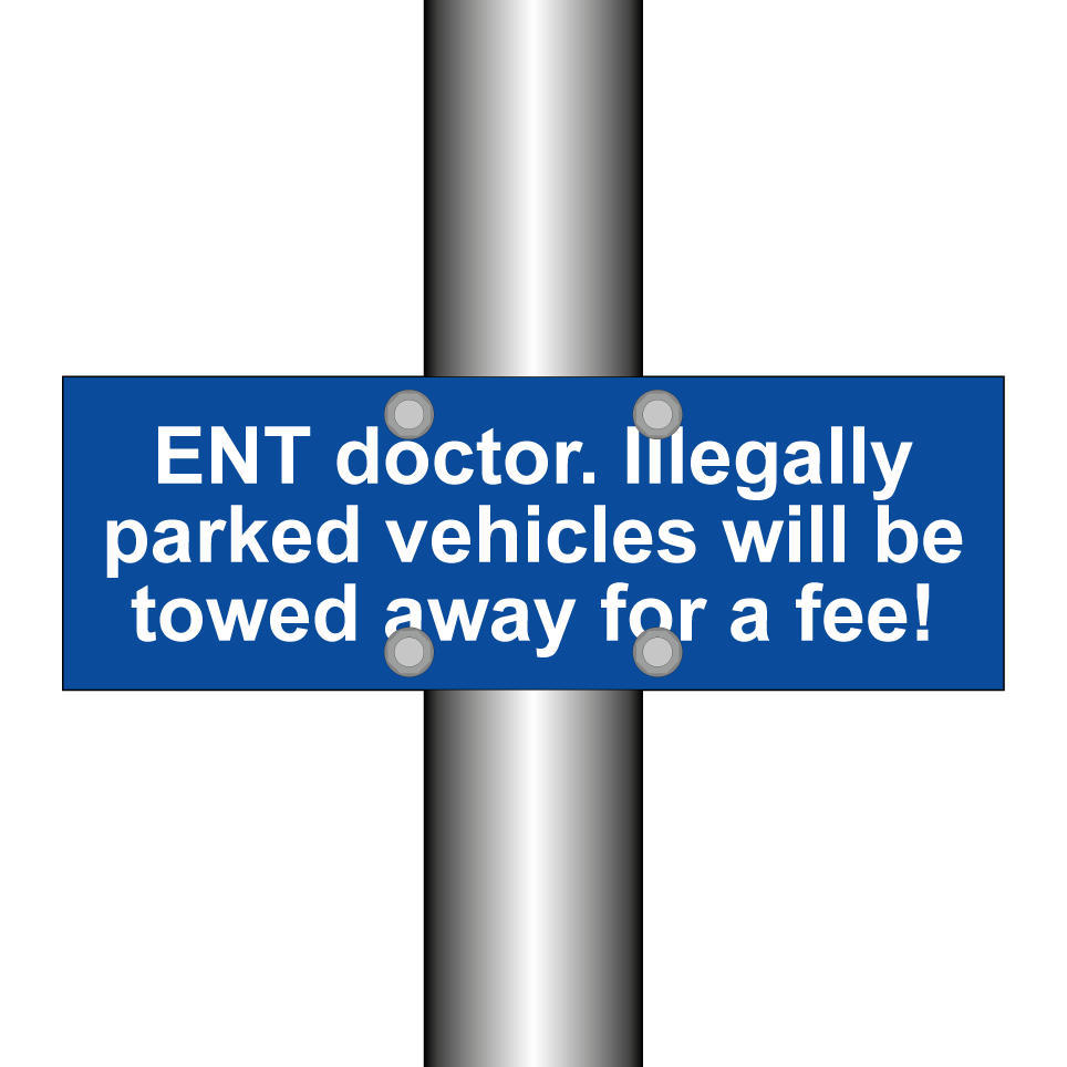 ENT doctor. Illegally parked vehicles will be towed away for a fee!
