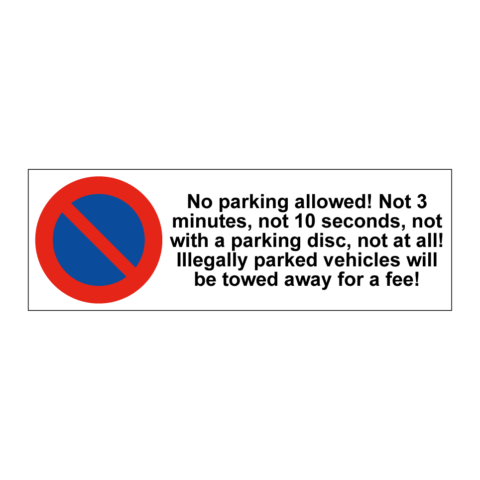 No parking allowed! Not 3 minutes, not 10 seconds, not with a parking disc, not at all! Illegally parked vehicles will be towed away for a fee!