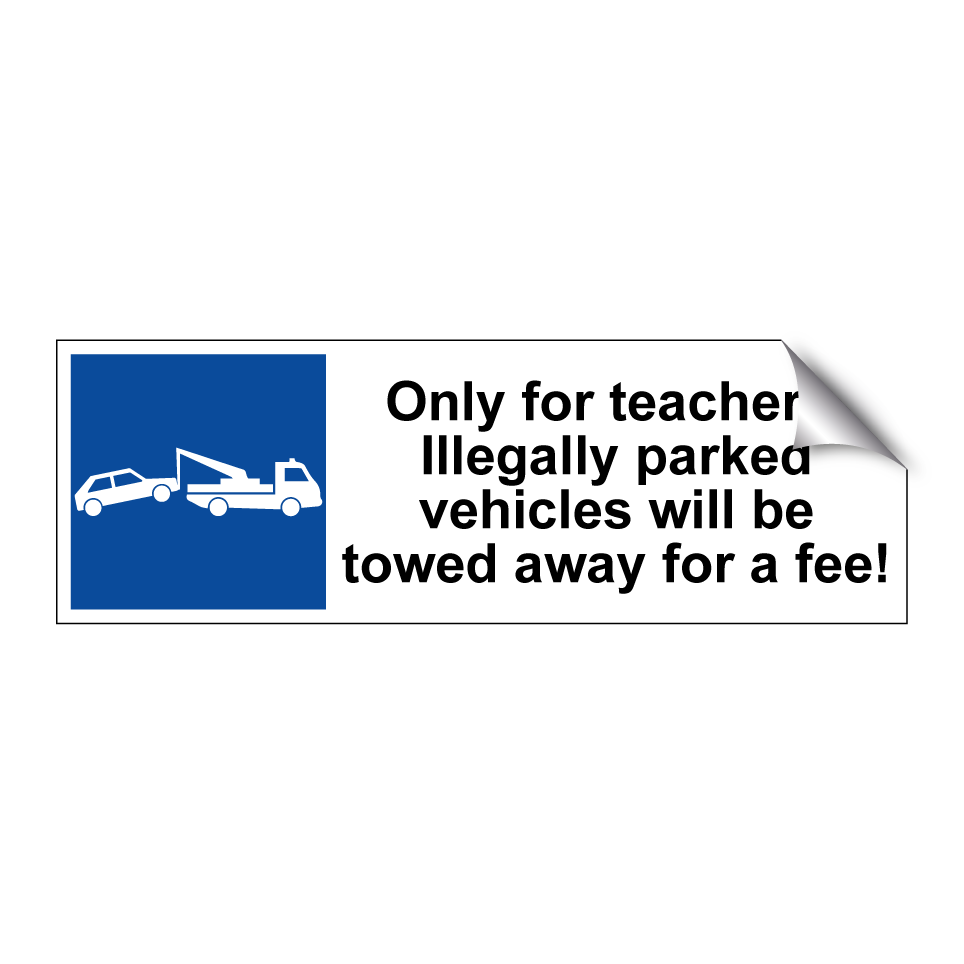 Only for teachers. Illegally parked vehicles will be towed away for a fee!