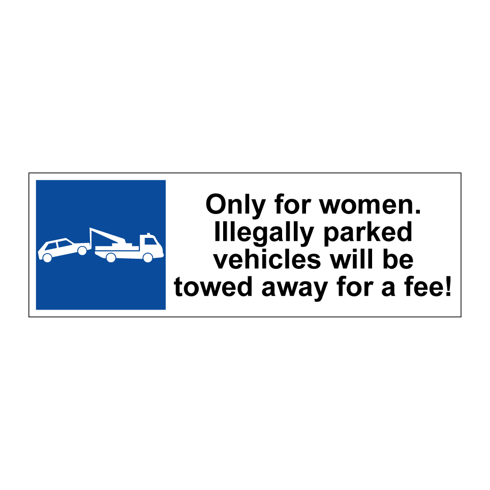 Only for women. Illegally parked vehicles will be towed away for a fee!