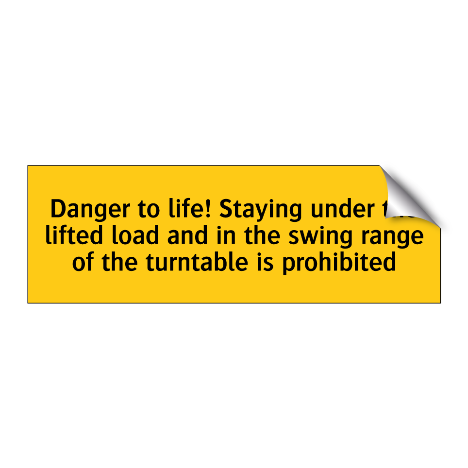 Danger to life! Staying under the lifted load and in the swing range of the turntable is prohibited