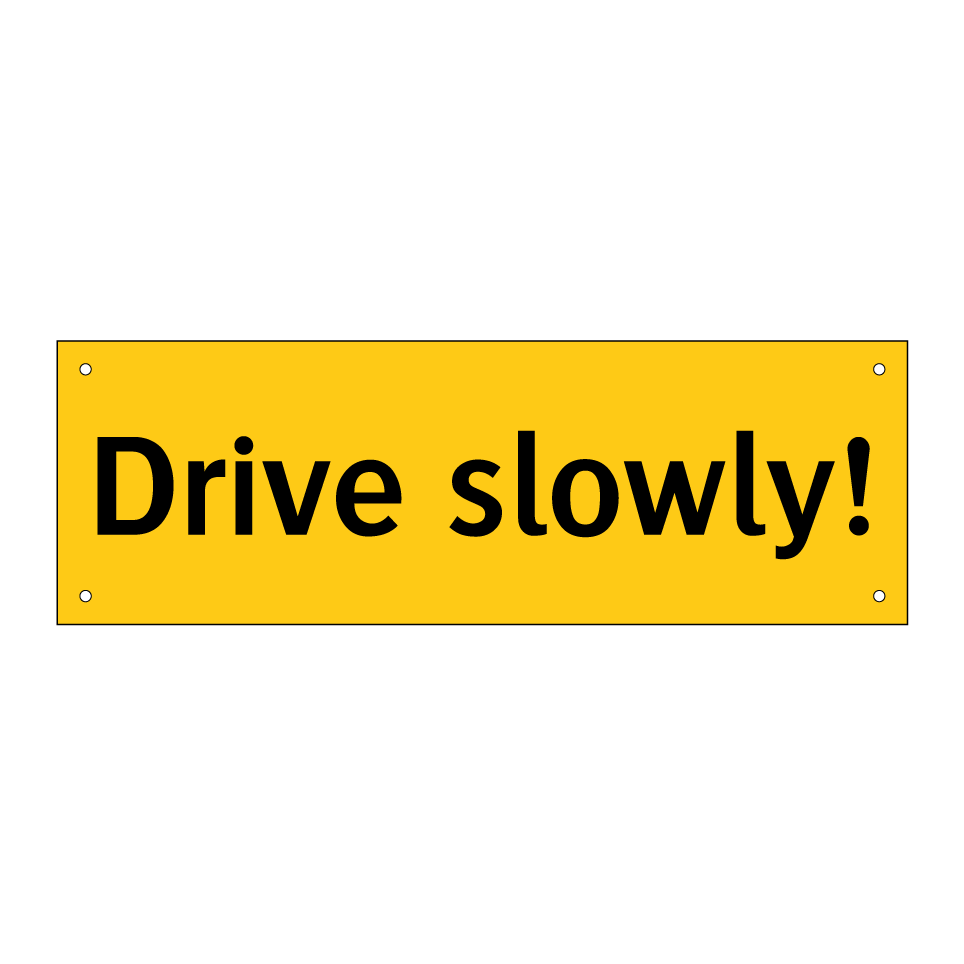 Drive slowly!
