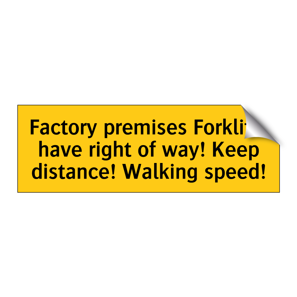 Factory premises Forklifts have right of way! Keep distance! Walking speed!
